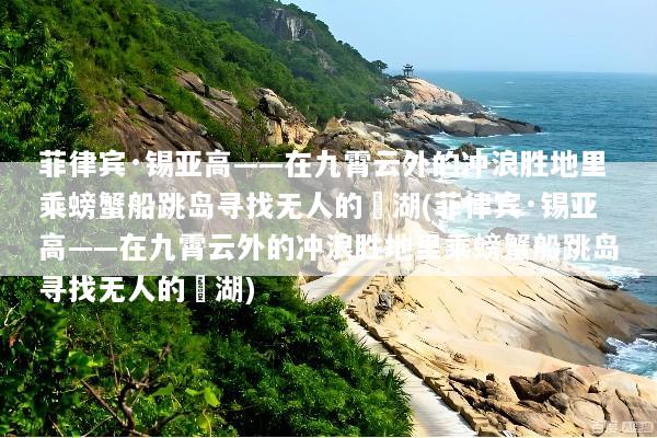 菲律宾·锡亚高——在九霄云外的冲浪胜地里乘螃蟹船跳岛寻找无人的潟湖(菲律宾·锡亚高——在九霄云外的冲浪胜地里乘螃蟹船跳岛寻找无人的潟湖)