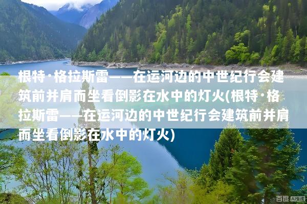 根特·格拉斯雷——在运河边的中世纪行会建筑前并肩而坐看倒影在水中的灯火(根特·格拉斯雷——在运河边的中世纪行会建筑前并肩而坐看倒影在水中的灯火)
