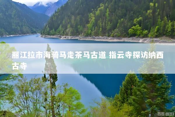 丽江拉市海骑马走茶马古道 指云寺探访纳西古寺