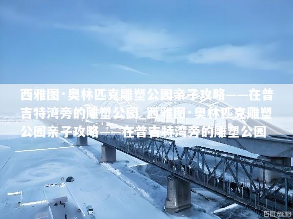 西雅图·奥林匹克雕塑公园亲子攻略——在普吉特湾旁的雕塑公园_西雅图·奥林匹克雕塑公园亲子攻略——在普吉特湾旁的雕塑公园